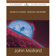 The Art of Cookery: Made Easy and Refined by Mollard, John, 9781486489510