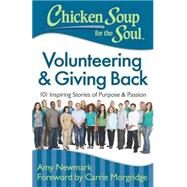 Chicken Soup for the Soul: Volunteering & Giving Back 101 Inspiring Stories of Purpose and Passion by Newmark, Amy; Morgridge, Carrie, 9781611599510