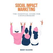 Social Impact Marketing: The Essential Guide for Changemakers by Maddy Kulkarni, 9781792469510