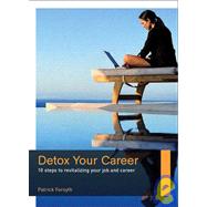 Detox Your Career : 10 Steps to Revitalizing Your Job and Career by Forsyth, Patrick, 9781904879510