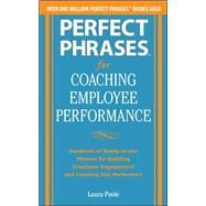 Perfect Phrases for Coaching Employee Performance: Hundreds of Ready-to-Use Phrases for Building Employee Engagement and Creating Star Performers by Poole, Laura, 9780071809511