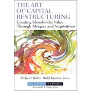 The Art of Capital Restructuring Creating Shareholder Value through Mergers and Acquisitions by Baker, H. Kent; Kiymaz, Halil, 9780470569511