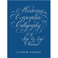 Mastering Copperplate Calligraphy A Step-by-Step Manual by Winters, Eleanor, 9780486409511