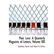 Poet Lore Vol. 19 : A Quarterly Magazine of Letters by Porter, Charlotte; Clarke, Helen A., 9780554889511
