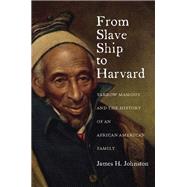 From Slave Ship to Harvard Yarrow Mamout and the History of an African American Family by Johnston, James H., 9780823239511
