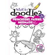 What to Doodle? Jr.--Princesses, Fairies, Mermaids and More! by Anderson, Airlie, 9780486499512