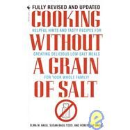 Cooking Without a Grain of Salt Helpful Hints and Tasty Recipes for Creating Delicious Low Salt Meals for Your Whole Family: A Cookbook by Bagg, Elma W.; Todd, Susan Bagg; Bagg, Robert Ely, 9780553579512