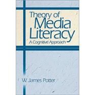 Theory of Media Literacy : A Cognitive Approach by W. James Potter, 9780761929512
