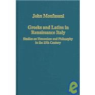 Greeks and Latins in Renaissance Italy: Studies on Humanism and Philosophy in the 15th Century by Monfasani,John, 9780860789512