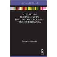 Integrating Technology in English Language Arts Teacher Education by Pasternak, Donna L., 9781138359512