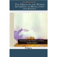 The Origin of the World According to Revelation and Science by Dawson, John William, 9781505579512