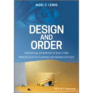 Design and Order Perceptual Experience of Built Form - Principles in the Planning and Making of Place by Lewis, Nigel C., 9781119539513