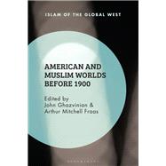 American and Muslim Worlds Before 1900 by Ghazvinian, John; Fraas, Arthur Mitchell, 9781350109513