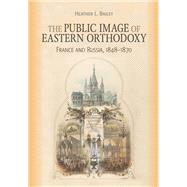 The Public Image of Eastern Orthodoxy by Bailey, Heather L., 9781501749513