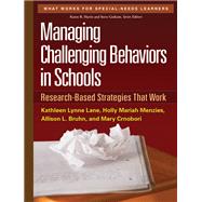 Managing Challenging Behaviors in Schools Research-Based Strategies That Work by Lane, Kathleen Lynne; Menzies, Holly Mariah; Bruhn, Allison L.; Crnobori, Mary, 9781606239513