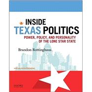 Inside Texas Politics Power, Policy, and Personality of the Lone Star State by Rottinghaus, Brandon, 9780190299514