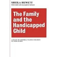 The Family and the Handicapped Child: A Study of Cerebral Palsied Children in Their Homes by Newson,Elizabeth, 9780202309514