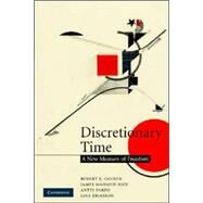 Discretionary Time: A New Measure of Freedom by Robert E. Goodin , James Mahmud Rice , Antti Parpo , Lina Eriksson, 9780521709514