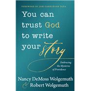You Can Trust God to Write Your Story by Wolgemuth, Nancy Demoss; Wolgemuth, Robert D.; Tada, Joni Eareckson, 9780802419514