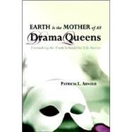 Earth Is the Mother of All Drama Queens : Unmasking the Truth behind Our Life Stories by Arnold, Patricia L., 9780976149514