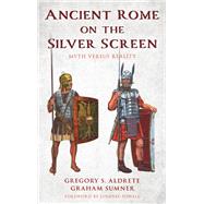 Ancient Rome on the Silver Screen Myth versus Reality by Aldrete, Gregory S.; Sumner, Graham; Powell, Lindsay, 9781538159514