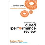 The Man Who Cured the Performance Review A practical and engaging guide to perfecting the art of performance conversation by Winter, Graham, 9781742169514