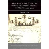 A Guide to Sources for the History of Material Culture in Ireland, 1500 - 2000 by Barnard, Toby, 9781851829514
