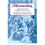 Mesmerism and the End of the Enlightenment in France by Darnton, Robert, 9780674569515