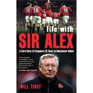 Life with Sir Alex A Fan's Story of Ferguson's 25 Years at Manchester United by Tidey, Will, 9781408149515