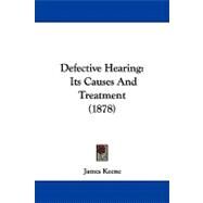 Defective Hearing : Its Causes and Treatment (1878) by Keene, James, 9781437479515