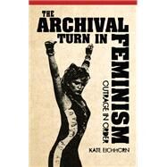 The Archival Turn in Feminism by Eichhorn, Kate, 9781439909515