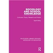 Sociology and School Knowledge: Curriculum Theory, Research and Politics by Whitty; Geoff, 9780415789516