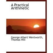 A Practical Arithmetic by Albert Wentworth, Thomas Hill George, 9780554459516