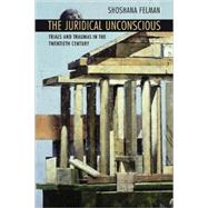 The Juridical Unconscious by Felman, Shoshana, 9780674009516