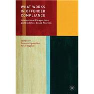 What Works in Offender Compliance International Perspectives and Evidence-Based Practice by Ugwudike, Pamela; Raynor, Peter, 9781137019516