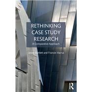 Rethinking Case Study Research: A Comparative Approach by Bartlett; Lesley, 9781138939516