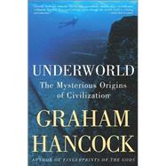 Underworld The Mysterious Origins of Civilization by HANCOCK, GRAHAM, 9781400049516