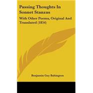 Passing Thoughts in Sonnet Stanzas : With Other Poems, Original and Translated (1854) by Babington, Benjamin Guy, 9781437229516