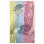The Culture of My Stuff by Crothers, Adam, 9781784109516