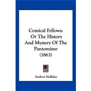 Comical Fellows : Or the History and Mystery of the Pantomime (1863) by Halliday, Andrew, 9781120179517