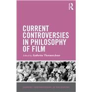 Current Controversies in Philosophy of Film by Thomson-Jones; Katherine, 9781138789517