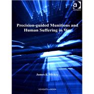 Precision-guided Munitions and Human Suffering in War by Hickey,James E., 9781409429517