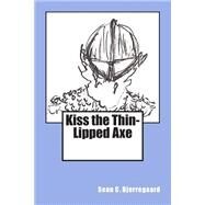 Kiss the Thin-lipped Axe by Bjerregaard, Sean C., 9781499389517