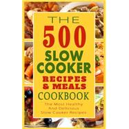 The 500 Slow Cooker Recipes & Meals Cookbook by Graham, Arthur Harrison, 9781502559517