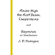 Raise High the Roof Beam, Carpenters and Seymour An Introduction by Salinger, J. D., 9780316769518