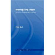 Interrogating Incest: Feminism, Foucault and the Law by Bell,Vikki, 9780415079518