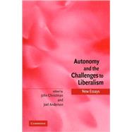 Autonomy and the Challenges to Liberalism: New Essays by Edited by John Christman , Joel Anderson, 9780521839518