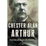 Chester Alan Arthur The American Presidents Series: The 21st President, 1881-1885 by Karabell, Zachary; Schlesinger, Jr., Arthur M., 9780805069518