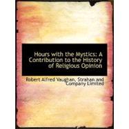 Hours with the Mystics : A Contribution to the History of Religious Opinion by Vaughan, Robert Alfred, 9781140589518