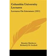 Columbia University Lectures : Lectures on Literature (1911) by Matthews, Brander; Gottheil, Richard J. H.; Jackson, A. V. W., 9781437139518